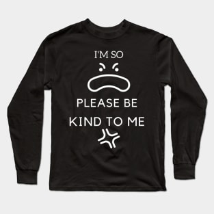 I'm so dumb please be kind to me T-Shirt Long Sleeve T-Shirt